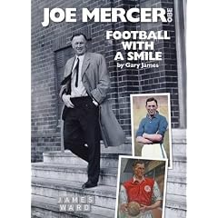 Joe Mercer, OBE: Football with a Smile - The Authorised Biography of an Everton, Arsenal and England Legend and a Highly Successful Manager with ... Manchester City, Coventry C and England