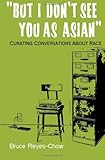 But I Don't See You as Asian: Curating Conversations About Race
