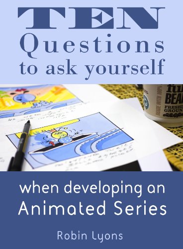 Ten Questions to ask yourself when developing an Animated Series