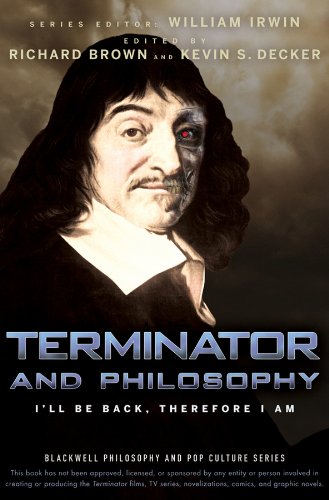 Terminator and Philosophy: I'll Be Back, Therefore I Am (The Blackwell Philosophy and Pop Culture Series Book 13)