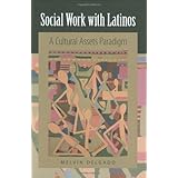 Social Work with Latinos: A Cultural Assets Paradigm