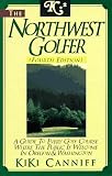 Northwest Golfer: A Guide to Every Golf Course Where the Public Is Welcome in Oregon and     Washington
