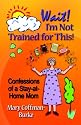 WAIT! I'M NOT TRAINED FOR THIS! Confessions of a Stay-at-Home Mom