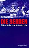 Die Serben. Blüte, Wahn und Katastrophe
