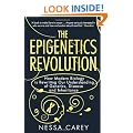 The Epigenetics Revolution: How Modern Biology is Rewriting Our Understanding of Genetics, Disease and Inheritance