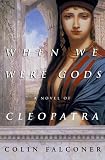 When We Were Gods: A Novel of Cleopatra