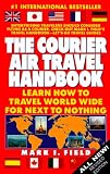 The Courier Air Travel Handbook: Learn How to Travel Worldwide for Next to Nothing (8th ed)