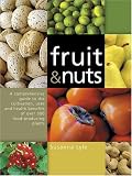 Fruit and Nuts: A Comprehensive Guide to the Cultivation, Uses and Health Benefits of over 300 Food-Producing Plants