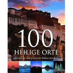 100 Heilige Orte: Spirituelle und mystische Pl�tze der Welt