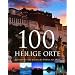 100 Heilige Orte: Spirituelle und mystische Pl�tze der Welt