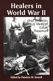 Healers in World War II: An Oral History of the American Medical Corps