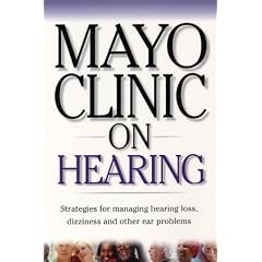 Mayo Clinic On Hearing: Strategies for Managing Hearing Loss, Dizziness and Other Ear Problems ("MAYO CLINIC ON" SERIES)