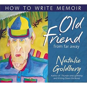 Old Friend from Far Away: How to Write a Memoir by Natalie Goldberg