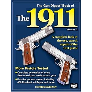 The Gun Digest Book of the 1911: A Complete Look at the Use, Care and Repair of the 1911... by Patrick Sweeney
