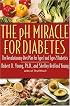 The pH Miracle for Diabetes : The Revolutionary Diet Plan for Type 1 and Type 2 Diabetics