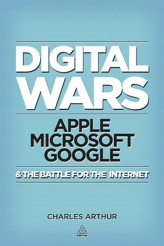 The Digital Wars: Apple, Microsoft, Google and the Battle for the Internet