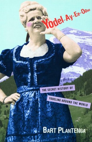 Books: Yodel Ay Ee Oooo. The Secret History of Yodeling Around the World