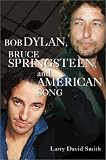 Bob Dylan, Bruce Springsteen, and American Song:
