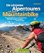 Suchen : Die schönsten Alpentouren mit dem Mountainbike: 40 ausgewählte Routen in Deutschland, Östereich, Italien, Frankreich und der Schweiz