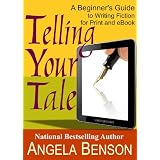 Telling Your Tale: A Beginner's Guide to Writing Fiction for Print and eBook ~ Angela Benson