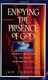 Enjoying the Presence of God: Discovering Intimacy With God in the Daily Rhythms of Life