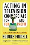 Acting in Television Commercials for Fun and Profit, 4th Edition: Fully Updated 4th Edition