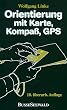 Orientierung mit Karte, Kompass, GPS. Grundwissen, Verfahren, �bungen