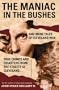 The Maniac in the Bushes: More True Tales of Cleveland Crime and Disaster