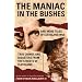 The Maniac in the Bushes: More True Tales of Cleveland Crime and Disaster