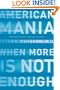 American Mania: When More Is Not Enough