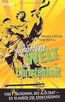 Die wunderbare Welt der Christenheit: Von Abendmahl bis Z&ouml;libat - so glauben die Konfessionen