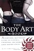 The Body Art Book: A Complete, Illustrated Guide to Tattoos, Piercings, and Other Body Modification