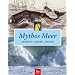 Mythos Meer. Geschichten · Legenden · Tatsachen