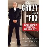 Crazy Like a Fox: One Principal's Triumph in the Inner City ~ Ben Chavis