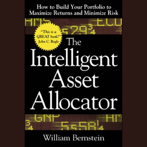 The Intelligent Asset Allocator: How to Build Your Portfolio to Maximize Returns and Minimize Risk The Intelligent Asset Allocator: How to Build Your Portfolio to Maximize Returns and Minimize Risk