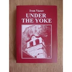 Under the Yoke: Novel About the Life of the Bulgarian People on the Eve of the Liberation, 1876