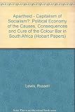 Apartheid-capitalism or socialism? : the political economy of the causes, consequences and cure of the colour bar in South Africa