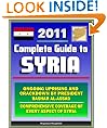 2011 Complete Guide to Syria: President Bashar al-Assad and Ongoing Uprising, Military and Terrorism, Hamas and Hezbollah, Baath Party, Sanctions and Trade, Damascus - Authoritative Information