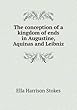 The Conception of a Kingdom of Ends in Augustine, Aquinas and Leibniz