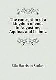 The Conception of a Kingdom of Ends in Augustine, Aquinas and Leibniz