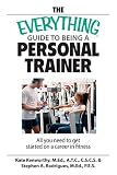 The Everything Guide To Being A Personal Trainer: All You Need to Get Started on a Career in Fitness (Everything: School and Careers)