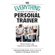 The Everything Guide To Being A Personal Trainer: All You Need to Get Started on a Career in Fitness (Everything: School and Careers)