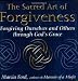 The Sacred Art Of Forgiveness: Forgiving Ourselves and Others through God's Grace