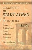 Geschichte der Stadt Athen im Mittelalter: Von der Zeit Justinian's bis zur t�rkischen Eroberung. Band I - Ferdinand Gregorovius