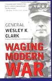 Waging Modern War: Bosnia, Kosovo, and the Future of Combat