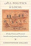 All Politics Is Local: Family, Friends, and Provincial Interests in the Creation of the Constitution