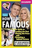How to Be Famous: Our Guide to Looking the Part, Playing the Press, and Becoming a Tabloid Fixture