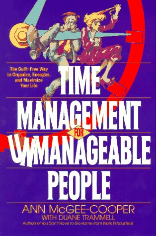 Time Management for Unmanageable People: The Guilt-Free Way to Organize, Energize, and Maximize Your Life