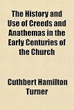 The History and Use of Creeds and Anathemas in the Early Centhe History and Use of Creeds and Anathemas in the Early Centuries of the Church Turies of
