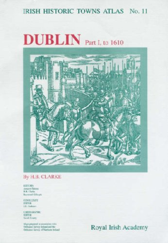 Irish Historic Towns Atlas: Dublin - to 1610 No. 11, Pt. 1 (Irish historic towns atlas)